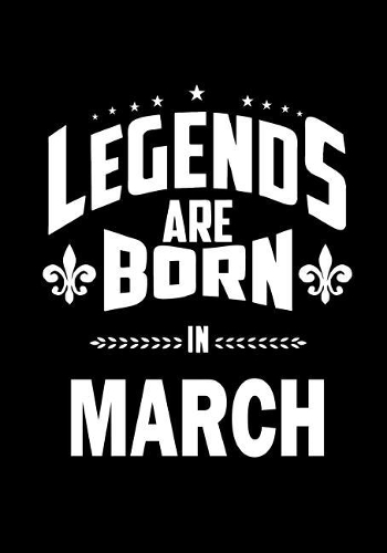 Legends are Born in March: Journal, Memory Book Birthday Present, Keepsake, Diary, Beautifully lined pages Notebook - Anniversary or Retirement Gift for Men & Women