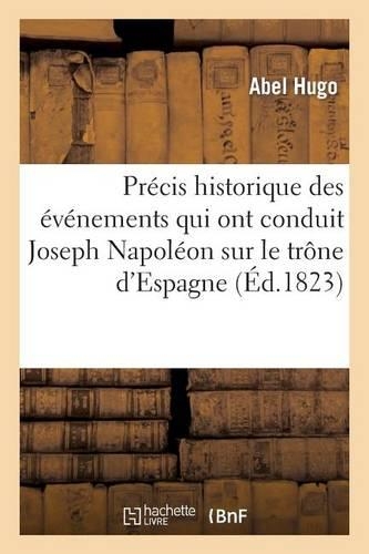 Précis Historique Des Événemens Qui Ont Conduit Joseph Napoléon Sur Le Trône d'Espagne: (Histoire)