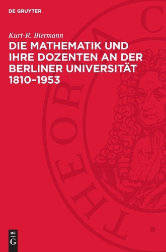 Die Mathematik Und Ihre Dozenten an Der Berliner Universität 1810-1953