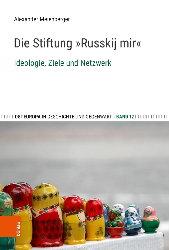 Die Stiftung „Russkij mir“: Ideologie, Ziele und Netzwerk(Osteuropa in Geschichte und Gegenwart)
