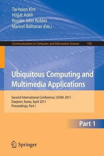 Ubiquitous Computing and Multimedia Applications: Second International Conference, UCMA 2011, Daejeon, Korea, April 13-15, 2011. Proceedings, Part I(150 Communications in Computer and Information Science)