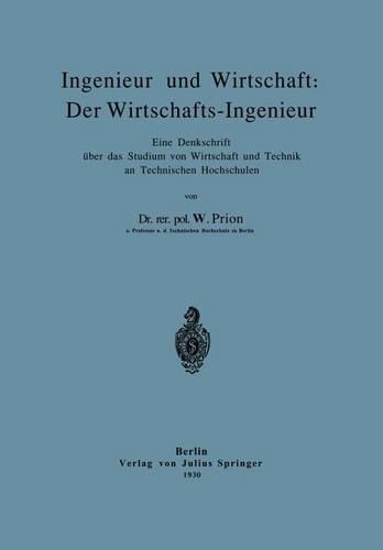 Ingenieur Und Wirtschaft: Der Wirtschafts-Ingenieur: Eine Denkschrift Über Das Studium Von Wirtschaft Und Technik an Technischen Hochschulen(German)