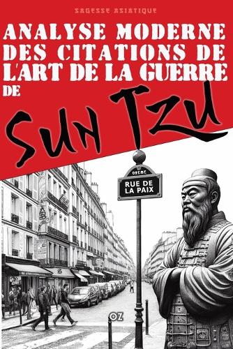 Sagesse Asiatique de Sun Tzu dans le Monde Moderne: Citations et Enseignements de L'Art de La Guerre(Sagesse Asiatique - Inspirations Des Anciens)