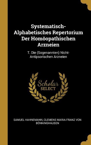 Systematisch-Alphabetisches Repertorium Der Homöopathischen Arzneien: T. Die (Sogenannten) Nicht-Antipsorischen Arzneien