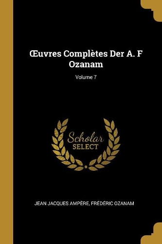 OEuvres Complètes Der A. F Ozanam; Volume 7