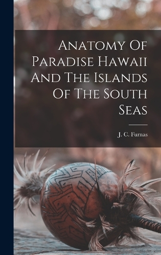 Anatomy Of Paradise Hawaii And The Islands Of The South Seas