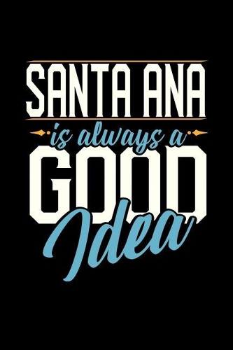 Santa Ana Is Always a Good Idea: 6x9 inches dot grid notebook, 120 Pages, Composition Book and Journal, perfect gift idea for everyone whose favorite city is Santa Ana