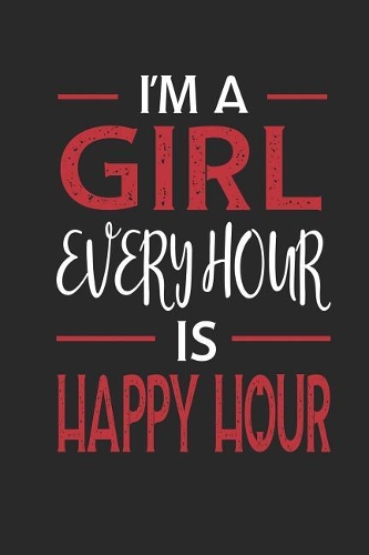 I'm a Girl Every Hour Is Happy Hour: Funny Blank Lined Journal Notebook, 120 Pages, Soft Matte Cover, 6 X 9