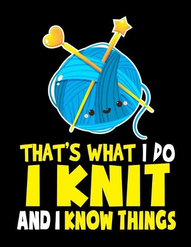 Thats What I Do I Knit and I Know Things Notebook