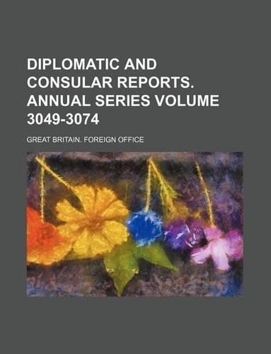 Diplomatic and Consular Reports. Annual Series Volume 3049-3074