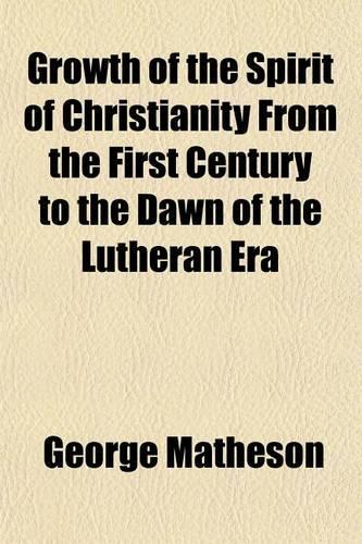 Growth of the Spirit of Christianity from the First Century to the Dawn of the Lutheran Era: (English)