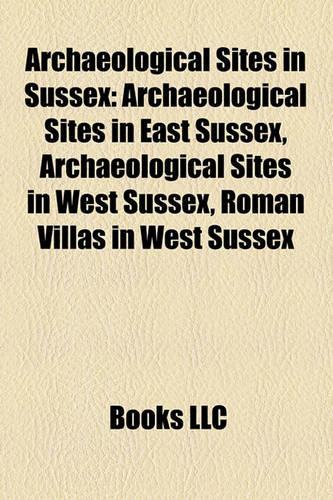 Archaeological Sites in Sussex: Archaeological Sites in East Sussex, Archaeological Sites in West Sussex, Roman Villas in West Sussex(English)