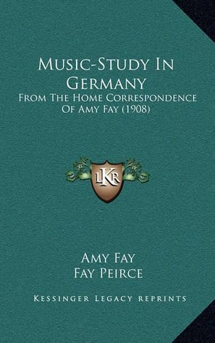 Music-Study In Germany: From The Home Correspondence Of Amy Fay (1908)