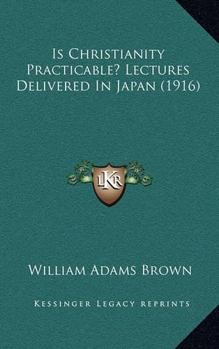 Is Christianity Practicable? Lectures Delivered in Japan (1916)
