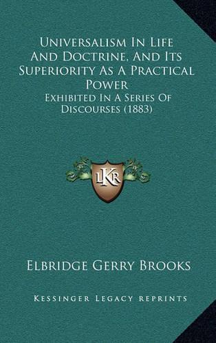 Universalism in Life and Doctrine, and Its Superiority as a Practical Power