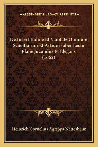 De Incertitudine Et Vanitate Omnium Scientiarum Et Artium Liber Lectu Plane Jucundus Et Elegans (1662)