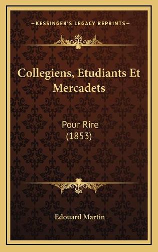 Collegiens, Etudiants Et Mercadets: Pour Rire (1853)(French)
