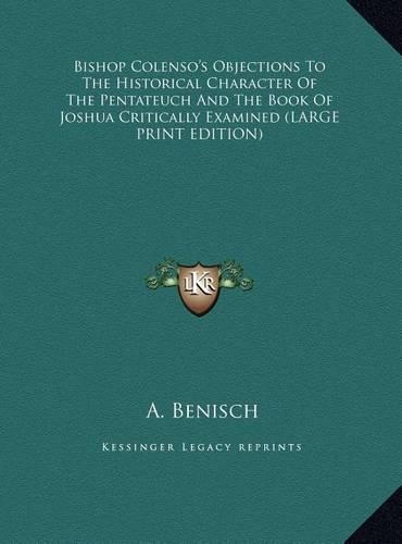 Bishop Colenso's Objections to the Historical Character of the Pentateuch and the Book of Joshua Critically Examined