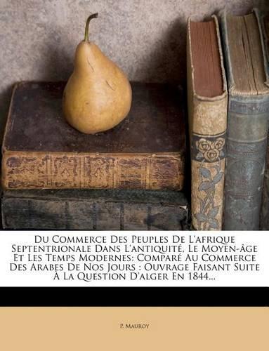 Du Commerce Des Peuples de L'Afrique Septentrionale Dans L'Antiquite, Le Moyen-Age Et Les Temps Modernes