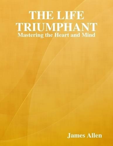The Life Triumphant: Mastering the Heart and Mind