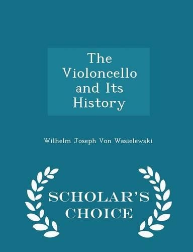 The Violoncello and Its History - Scholar's Choice Edition