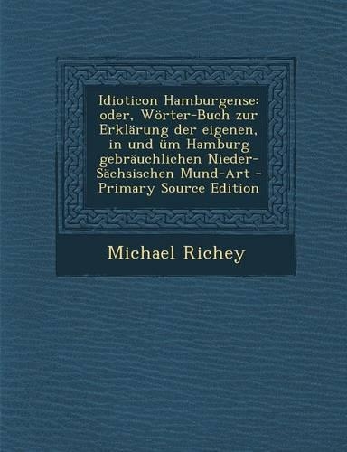 Idioticon Hamburgense: Oder, Worter-Buch Zur Erklarung Der Eigenen, in Und Um Hamburg Gebrauchlichen Nieder-Sachsischen Mund-Art - Primary So(German)