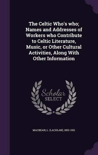 The Celtic Who's who; Names and Addresses of Workers who Contribute to Celtic Literature, Music, or Other Cultural Activities, Along With Other Information