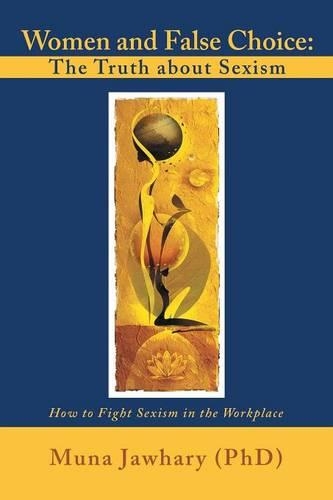 Women and False Choice: The Truth about Sexism: How to Fight Sexism in the Workplace