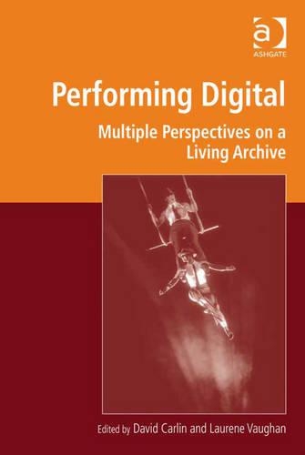 Performing Digital: Multiple Perspectives on a Living Archive(Digital Research in the Arts and Humanities)