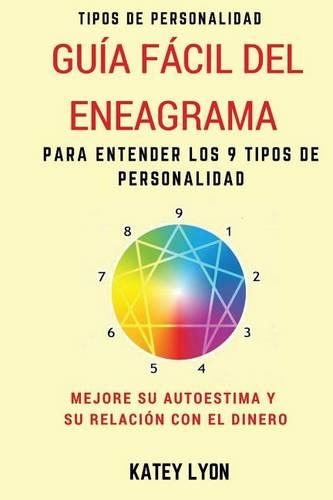 Tipos De Personalidad: Guía Fácil Del Eneagrama Para Entender Los 9 Tipos De Personalidad: Mejore Su Autoestima Y Su Relación Con El Dinero(Spanish)