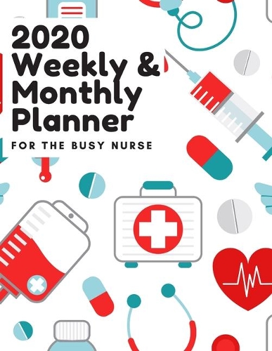 2020 Weekly & Monthly Planner for the Busy Nurse: Life Scheduler Includes Space for Daily Notes, Monthly Birthdays, To Do Lists