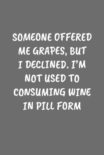Someone Offered Me Grapes, But I Declined. I'm Not Used to Consuming Wine in Pill Form