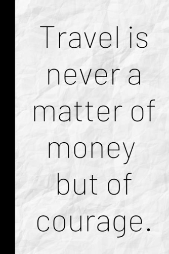 Travel is never a matter of money but of courage