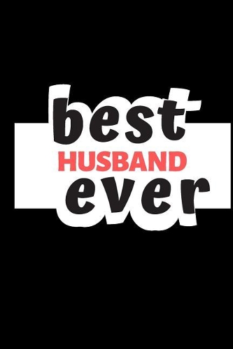 Best Husband Ever: A Funny Notebook for Your Family Member During This Appreciation Season. Blank Line Journal