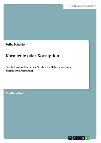 Kormlenie oder Korruption: Die Reformen Peters des Großen im Lichte moderner Korruptionsforschung(German)