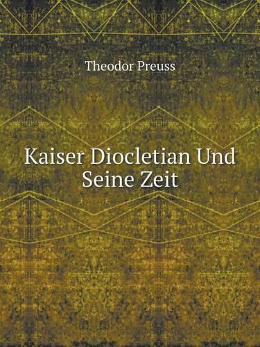 Kaiser Diocletian Und Seine Zeit: (German)
