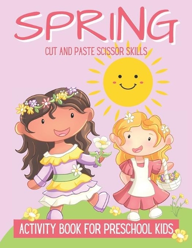 Spring Cut And Paste Scissor Skills Activity Book For Preschool Kids: Spring Cut and Paste Workbook For Kids, Scissor Skills Activity Book For Toddlers, Scissor Practice for Preschool