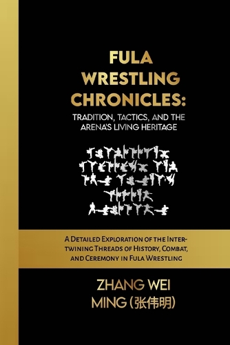 Fula Wrestling Chronicles: Tradition, Tactics, and the Arena's Living Heritage: A Detailed Exploration of the Intertwining Threads of History, Combat, and Ceremony in Fula Wre(106 The Warrior's Code: Biography, Self-Defense Mastery, and Sport Training)