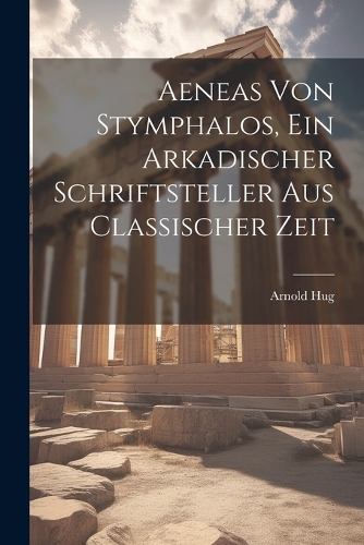 Aeneas von Stymphalos, ein Arkadischer Schriftsteller aus Classischer Zeit