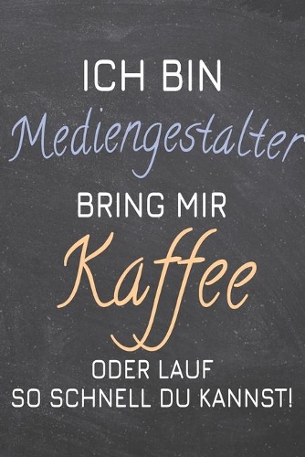 Ich bin Mediengestalter Bring mir Kaffee oder lauf so schnell du kannst!