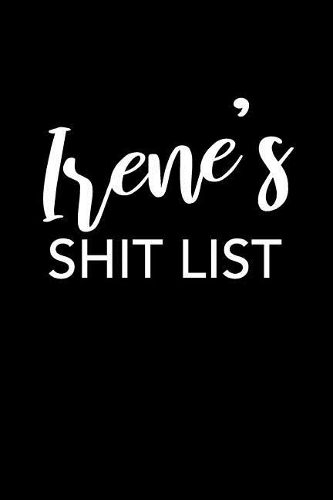 Irene's Shit List: Irene Gift Notebook - Funny Personalized Lined Note Pad for Women Named Irene - Novelty Journal with Lines - Sarcastic Cool Office Gag Gift for Cowo
