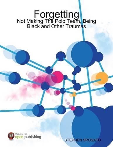 Forgetting: Not Making the Polo Team, Being Black and Other Traumas