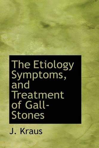 The Etiology Symptoms, and Treatment of Gall-Stones