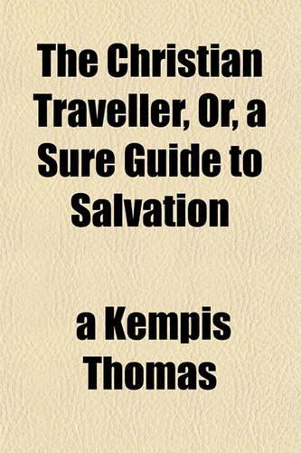 The Christian Traveller, Or, a Sure Guide to Salvation: (English)