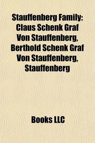 Stauffenberg Family: Claus Schenk Graf Von Stauffenberg, Berthold Schenk Graf Von Stauffenberg, Alexander Schenk Graf Von Stauffenberg(English)