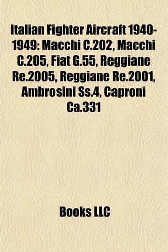 Italian Fighter Aircraft 1940-1949: Macchi C.202, Macchi C.205, Fiat G.55, Reggiane Re.2005, Reggiane Re.2001, Ambrosini SS.4, Caproni CA.331(English)