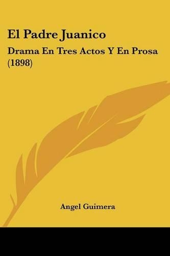 El Padre Juanico: Drama En Tres Actos Y En Prosa (1898)(Spanish)