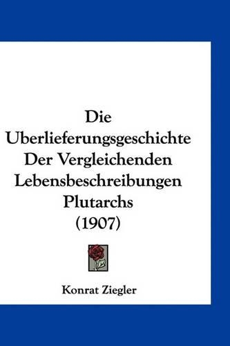 Die Uberlieferungsgeschichte Der Vergleichenden Lebensbeschreibungen Plutarchs (1907)