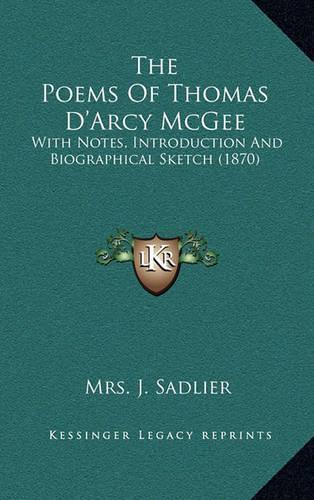 The Poems of Thomas D'Arcy McGee: With Notes, Introduction and Biographical Sketch (1870)