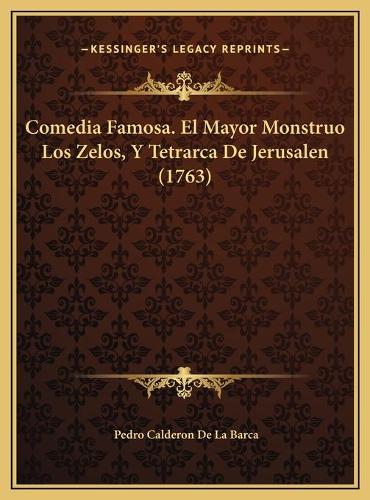 Comedia Famosa. El Mayor Monstruo Los Zelos, Y Tetrarca De Jerusalen (1763)